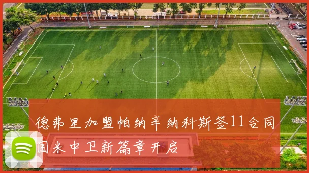 德弗里加盟帕纳辛纳科斯签11合同国米中卫新篇章开启